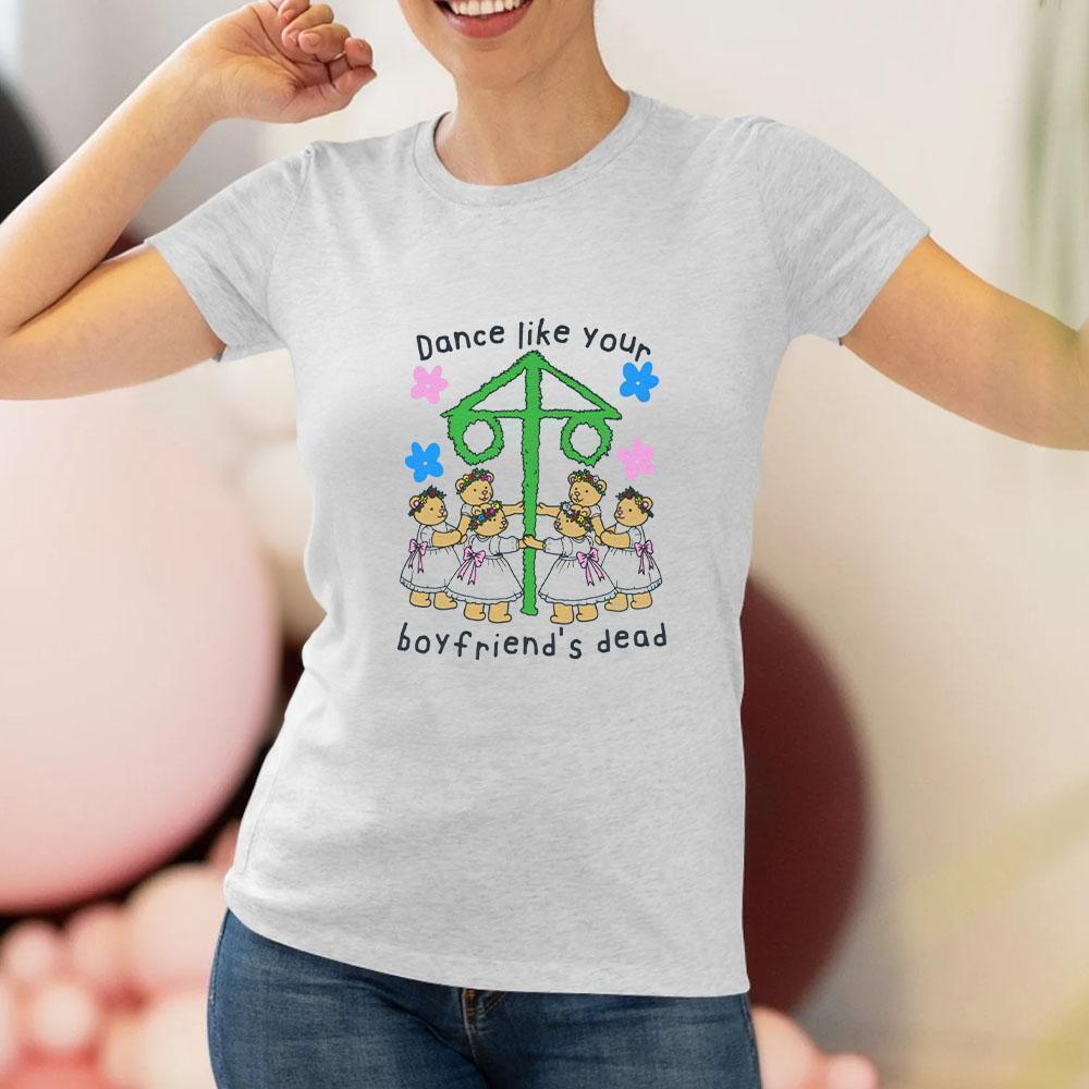 Dance Like Your Boyfriends Dead Tshirt